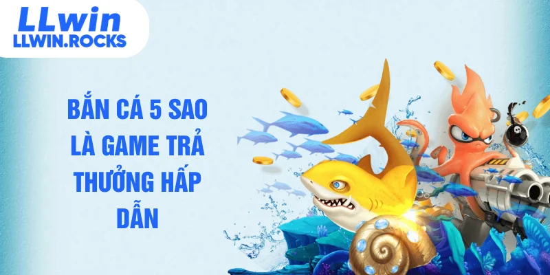 Bắn Cá 5 Sao - Khám Phá Siêu Phẩm Trả Thưởng Hấp Dẫn - xo79