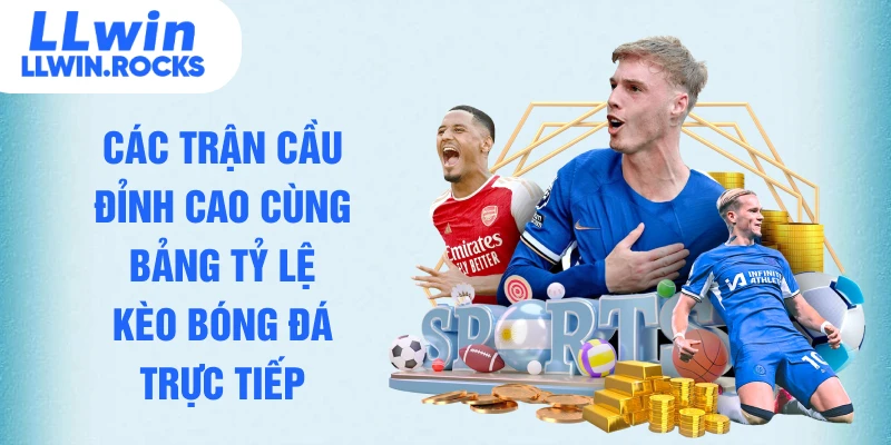 Thể Thao LLWIN - Nơi Hội Tụ Những Trận Cầu Kinh Điển Thế Giới - xo79