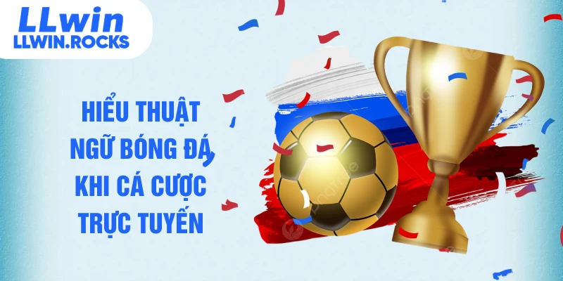 Thuật Ngữ Bóng Đá – Cẩm Nang Soi Kèo Chuẩn Xác Tại LLWIN - xo79
