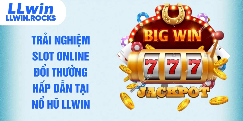 Nổ Hũ LLWIN – Trải Nghiệm Sảnh Cược 3D Đẳng Cấp Quốc Tế - xo79