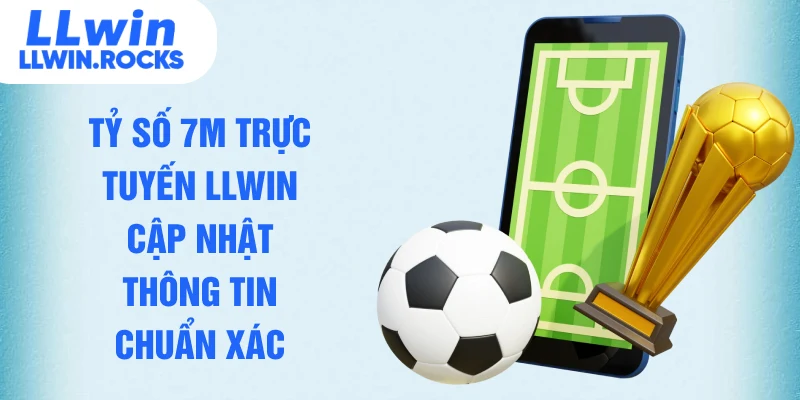 Tỷ Số 7M Trực Tuyến LLWIN - Cập Nhật Thông Tin Chuẩn Xác - xo79